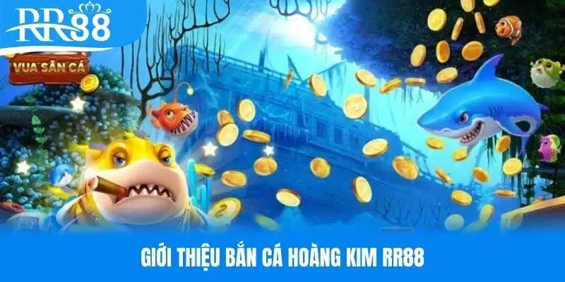 Giới thiệu sơ lược về game Bắn Cá Hoàng Kim RR88