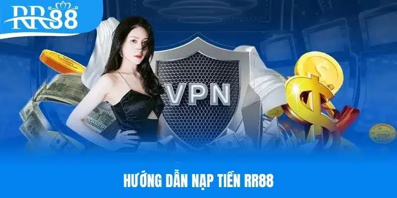 Hướng dẫn nạp tiền bài bản từ A đến Z tại RR88